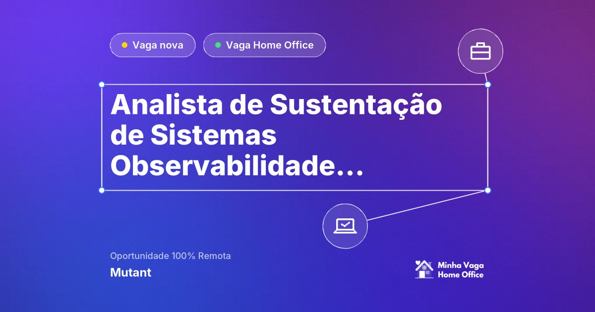 Vaga Home Office: Analista de Sustentação de Sistemas | Observabilidade (Noturno) na empresa Mutant | Minha Vaga Home Office