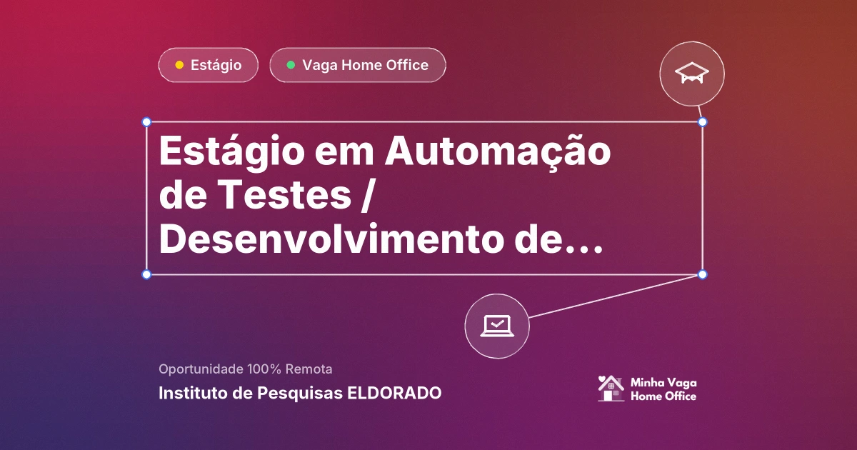 Vaga Home Office: Estágio em Automação de Testes / Desenvolvimento de Software na empresa Instituto de Pesquisas ELDORADO | Minha Vaga Home Office