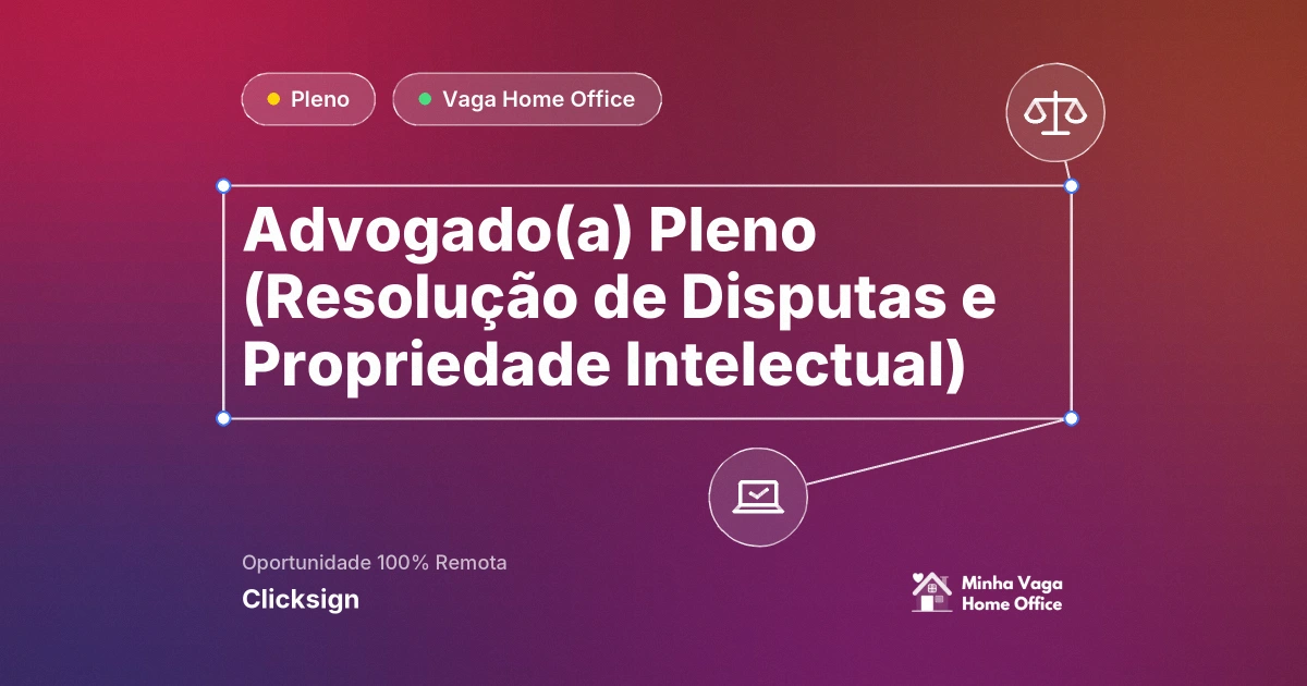 Vaga Home Office: Advogado(a) Pleno (Resolução de Disputas e Propriedade Intelectual) na empresa Clicksign | Minha Vaga Home Office
