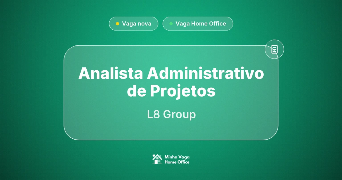 Vaga Home Office: Analista Administrativo de Projetos na empresa L8 Group | Minha Vaga Home Office